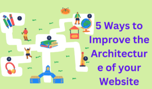5 Ways to Improve the Architecture of your Website