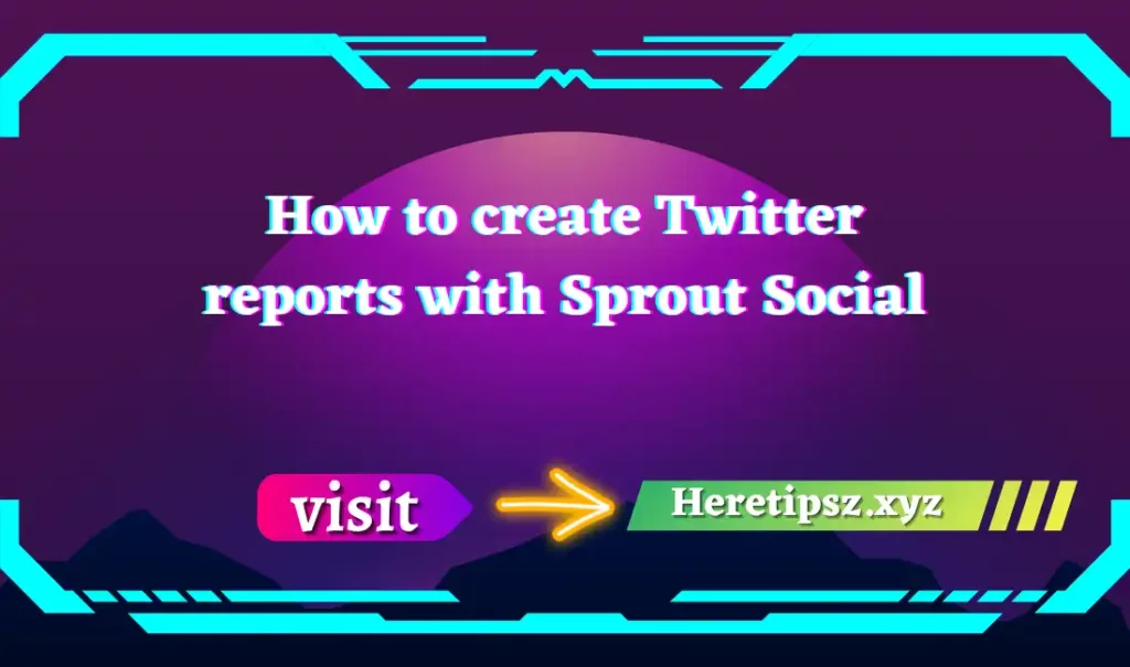 How to create Twitter reports with Sprout Social
